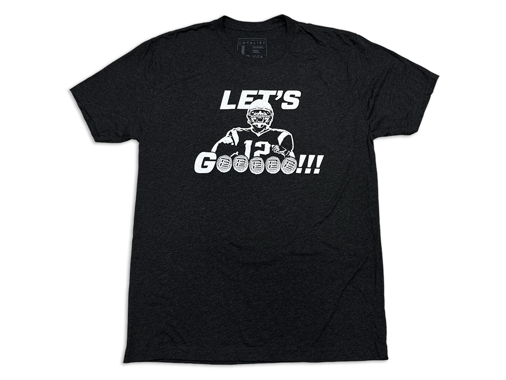 The Loyalist Tom Brady Let's GOOOOO!!! Crewneck T-Shirt